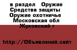  в раздел : Оружие. Средства защиты » Оружие охотничье . Московская обл.,Жуковский г.